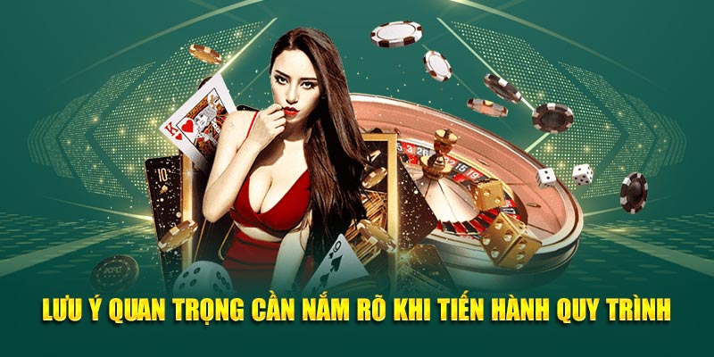Lưu ý quan trọng cần nắm rõ khi tiến hành quy trình