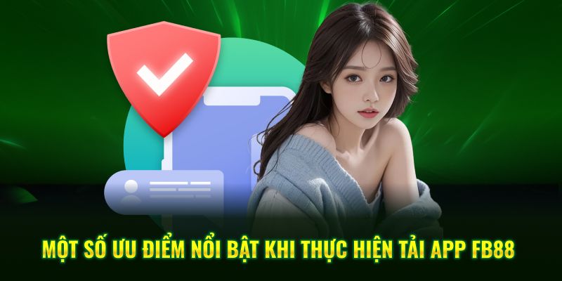 Một số ưu điểm nổi bật khi thực hiện tải app FB88