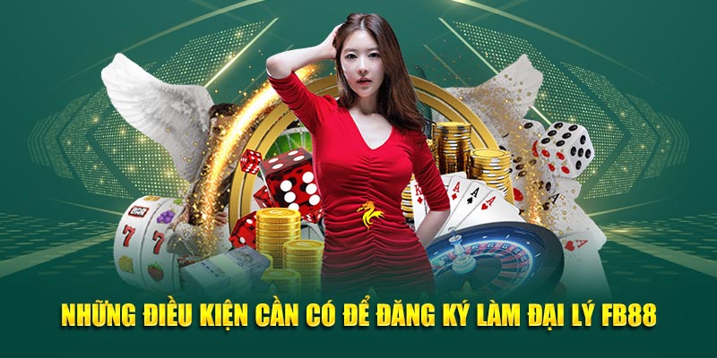 Những điều kiện cần có để đăng ký làm đại lý FB88