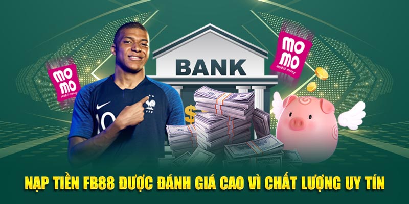 Nạp tiền Fb88 được đánh giá cao vì chất lượng uy tín