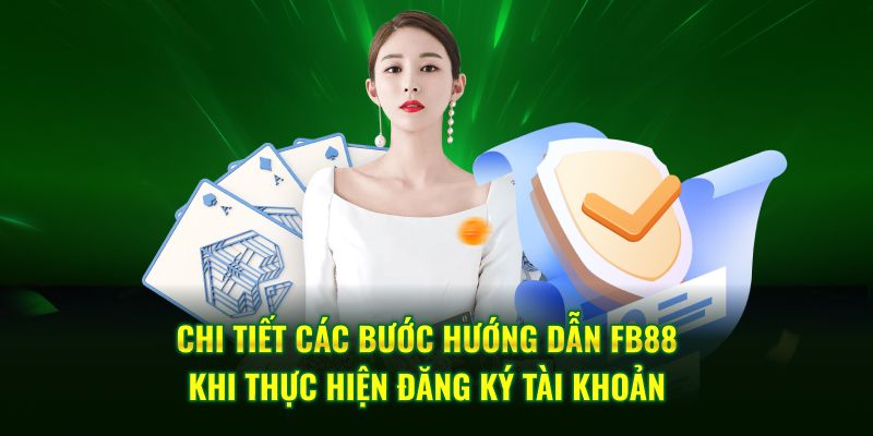 Chi tiết các bước hướng dẫn FB88 khi thực hiện đăng ký tài khoản