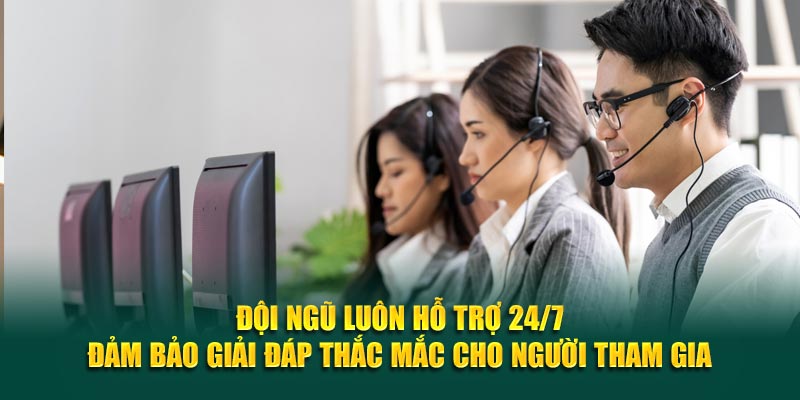 Đội ngũ luôn hỗ trợ 24/7 đảm bảo giải đáp thắc mắc cho người tham gia