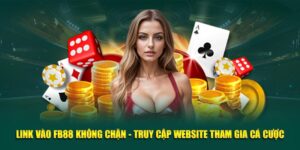 Link Vào FB88 Không Chặn - Truy Cập Website Tham Gia Cá Cược